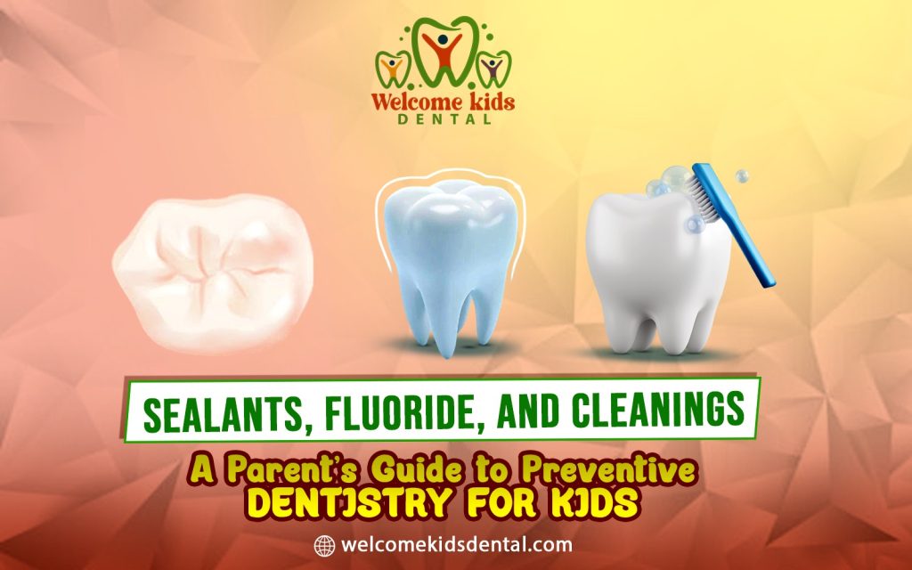 Sealants, Fluoride, and Cleanings: A Parent’s Guide to Preventive Dentistry for Kids