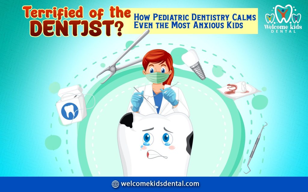 Terrified of the Dentist? How Pediatric Dentistry Calms Even the Most Anxious Kids